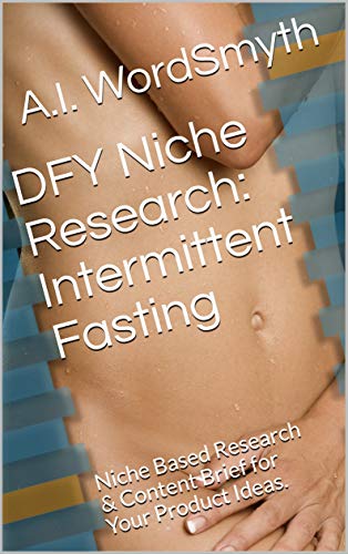 DFY Niche Research: Intermittent Fasting: Niche Based Research & Content Brief for Your Product Ideas.