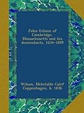  John Gibson of Cambridge, Massachusetts and his descendants, 1634-1899