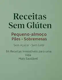 Receitas Sem Glúten: Pequeno-almoço • Pães • Sobremesas Sem Açúcar • Sem Leite • Sem Complicação