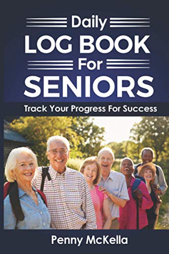 Daily Log Book For Seniors Track Your Progress For Success: Senio...
