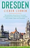 Dresden lieben lernen: Der perfekte Reiseführer für einen unvergesslichen Aufenthalt in Dresden inkl. Insider-Tipps und Packliste