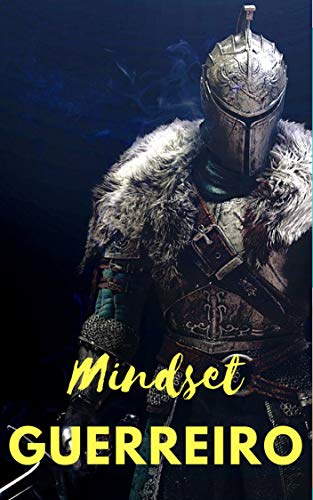 Mindset do Guerreiro: Como Obter o Escudo Mental de um Guerreiro destemido.