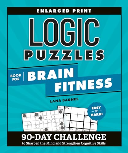 Logic Puzzles Book for Brain Fitness: 90-Day Challenge to Sharpen the Mind and Strengthen Cognitive...