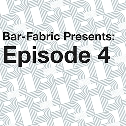 BAR-FABRIC PRESENTS: Episode 4
