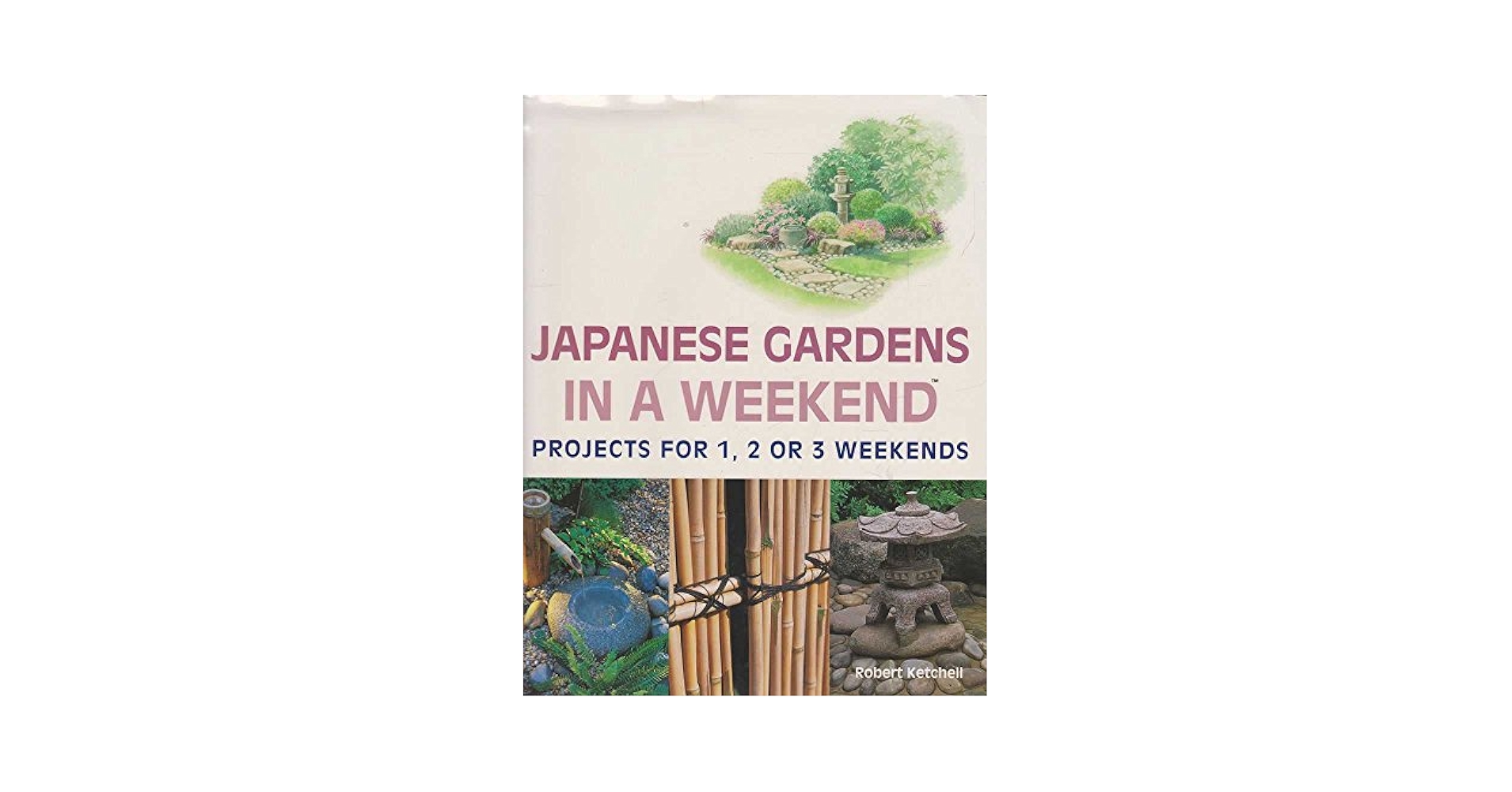 Japanese Gardens in a Weekend: Projects for 1, 2 or 3