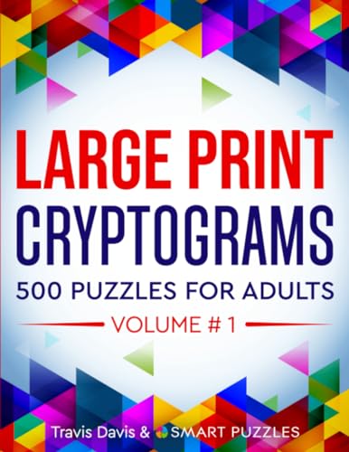 Large Print Cryptograms: 500 Puzzles for Adults - Volume 1 (Large Print Cryptogram Puzzle Books)