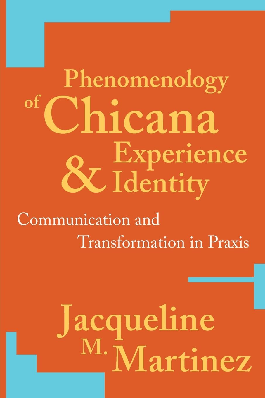 Phenomenology of Chicana Experience and Identity: Communication and Transformation in Praxis (New Critical Theory)      Paperback – August 23, 2000