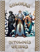 Colorea Mitología Griega: Colorea la Mitología: Dioses y Héroes en la Antigua Grecia (Spanish Edition) B0D5YX4WNW Book Cover