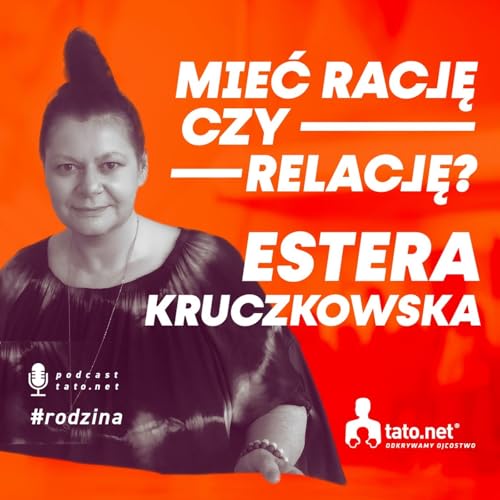 #42 &ndash; MIEĆ RACJĘ CZY RELACJĘ? &ndash; spotkanie z Esterą Kruczkowską