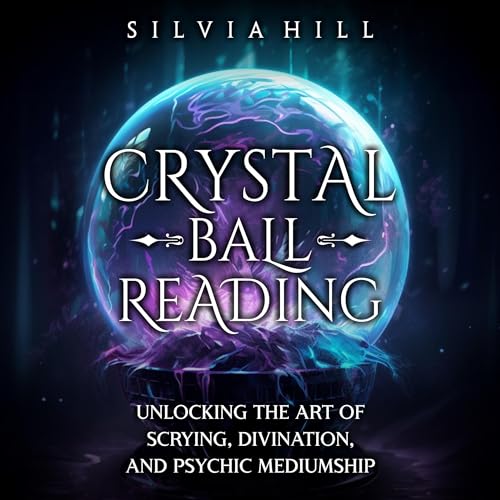 Crystal Ball Reading: Unlocking the Art of Scrying, Divination, and Psychic Mediumship by Silvia Hill episode artwork