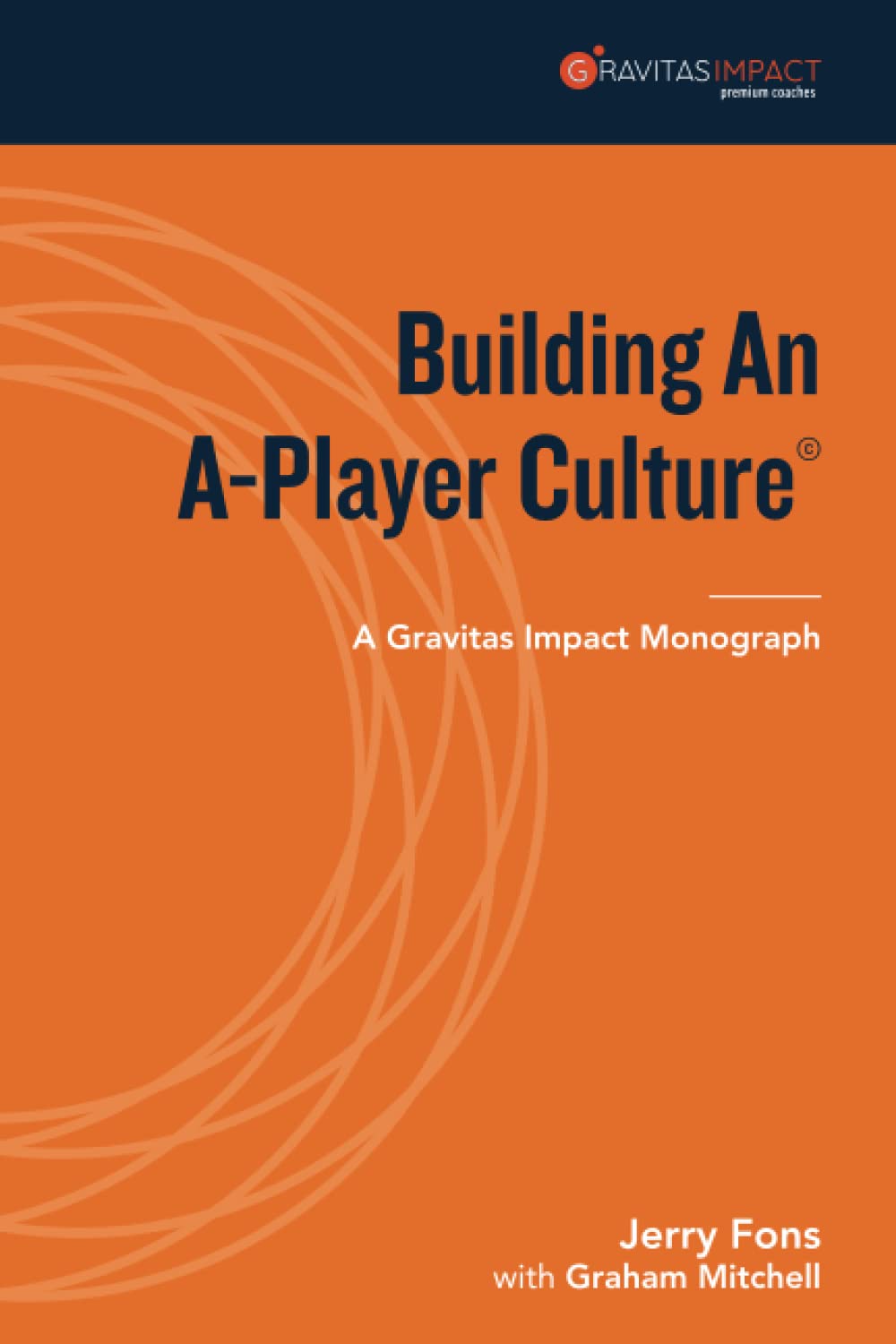 Building An A-Player Culture: A Gravitas Impact Monograph (Gravitas Impact Monographs Collection)