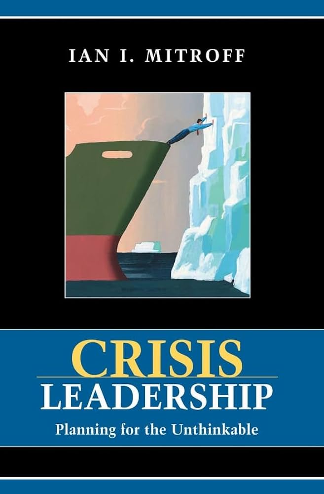 Crisis Leadership: Planning for the Unthinkable: Mitroff
