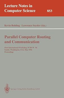 Parallel Computer Routing and Communication First International Workshop, PCRCW 94, Seattle, Washington, USA, May 16-18, 1994. Proceedings Lecture Notes in Computer Science, 853