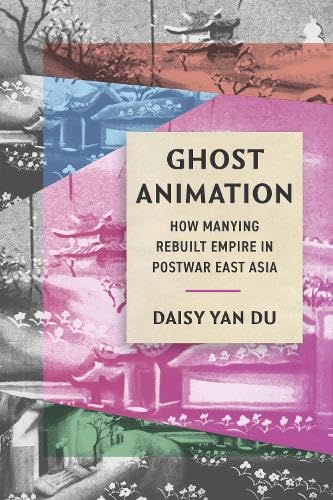 Ghost Animation: How Manying Rebuilt Empire in Postwar East Asia (Cinema Cultures in Contact)      Paperback – December 1, 2026