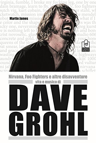 Nirvana, Foo Fighters e altre disavventure. Vita e musica di Dave Groh