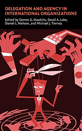 Delegation and Agency in International Organizations (Political Economy of Institutions and Decisions)