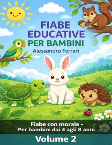 40 Nuove Fiabe sugli Animali – Volume 2: Raccolta educativa per bambini 4-8 anni con storie brevi e morali su amicizia, coraggio e crescita: Storie con morale