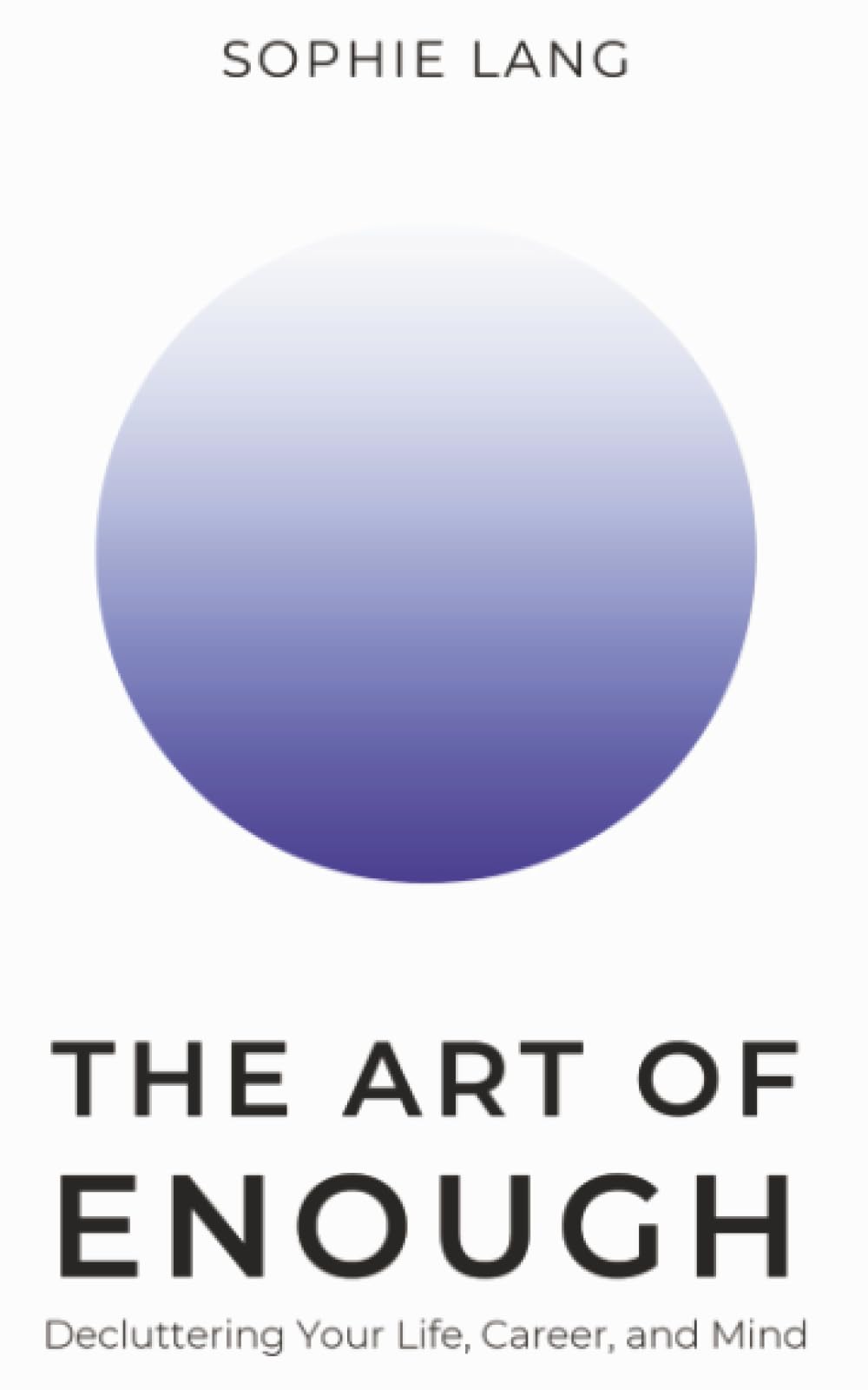 The Art of Enough: Decluttering Your Life, Career, and Mind