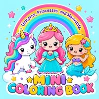 Unicorns, Princesses, and mermaids Mini Coloring Book: 40 Delightful Designs for Ages 2-4, 3-6: Perfect for Parties, Weddings, Vacation, and On-the-Go ... and Portable Mini Coloring Books For Kids) B0CQ4VDC2S Book Cover