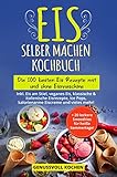  Eis selber machen Kochbuch: Die 100 besten Eis Rezepte mit und ohne Eismaschine Inkl. Eis am Stiel, veganes Eis, italienische Eisrezepte, Ice Pops, Rezepte für Kinder, kalorienarme Eiscreme, Desserts