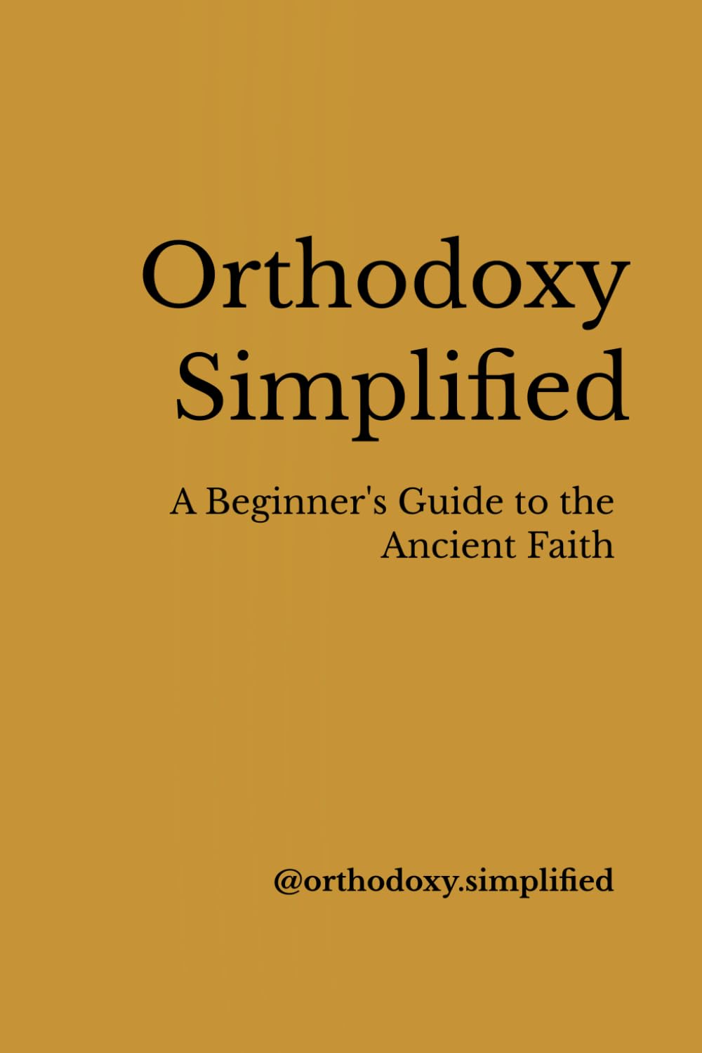 Orthodoxy Simplified: A Beginner's Guide to the Ancient Faith