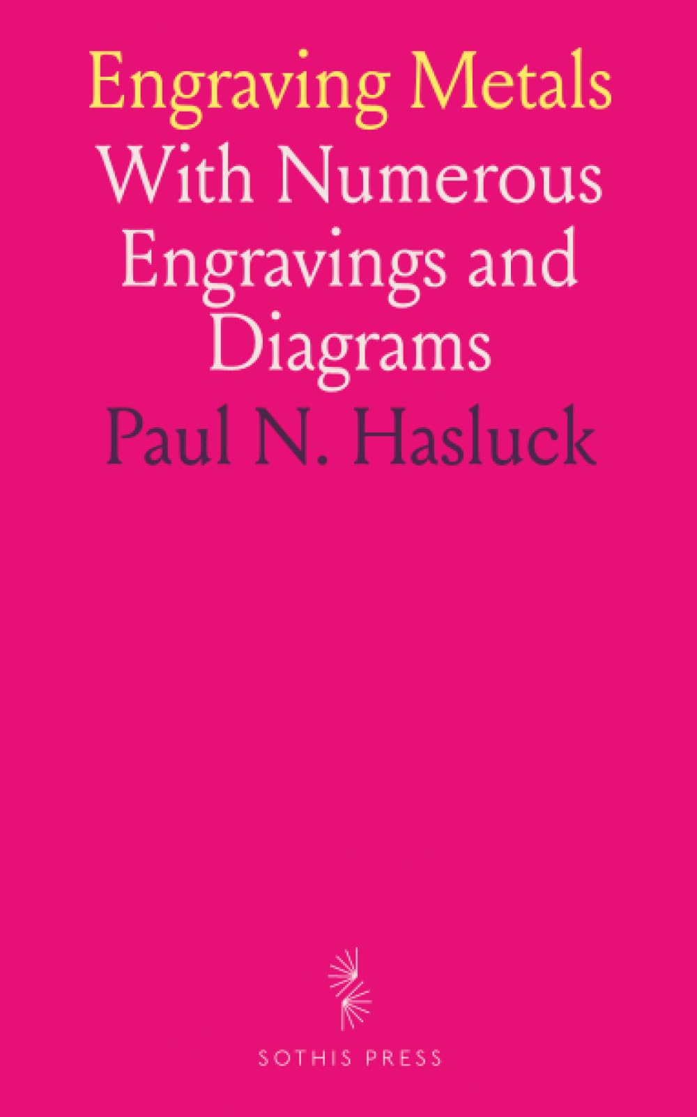 Engraving Metals: With Numerous Engravings and Diagrams
