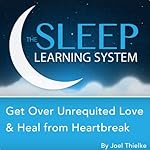 Cover of Get Over Unrequited Love and Heal from Heartbreak with Hypnosis, Meditation, and Affirmations (The Sleep Learning System)