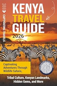 Kenya Travel Guide: Captivating Adventures through Wildlife Safaris, Tribal Culture, Kenyan Landmarks, Hidden Gems, and More (Traveling the World)