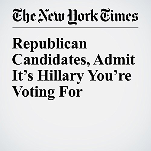 Republican Candidates, Admit It&rsquo;s Hillary You&rsquo;re Voting For cover art