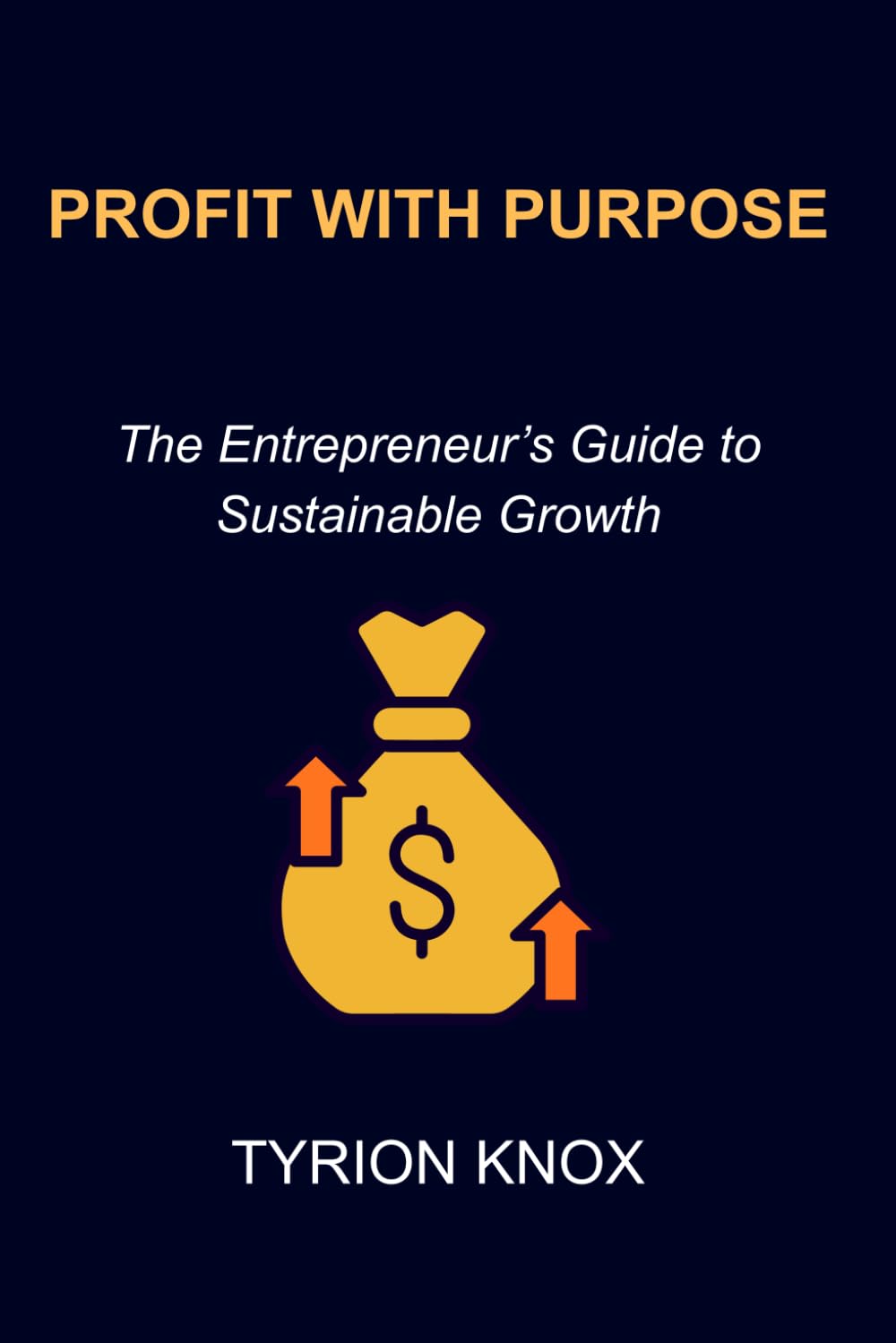 Profit With Purpose: The Entrepreneur’s Guide to Sustainable Growth