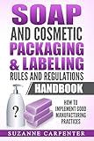 Soap and Cosmetic Packaging & Labeling Rules and Regulations Handbook: How to Implement Good Manufacturing Practices