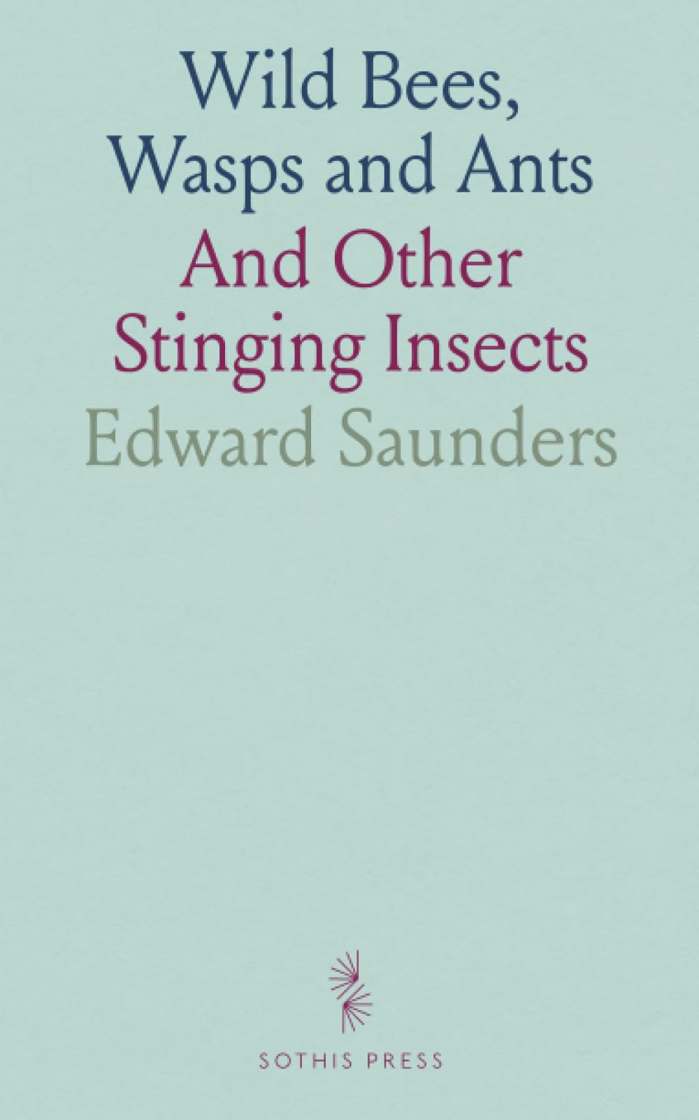 Wild Bees, Wasps and Ants: And Other Stinging Insects