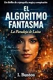 El Algoritmo Fantasma: La Paradoja de Luisa (Spanish Edition)