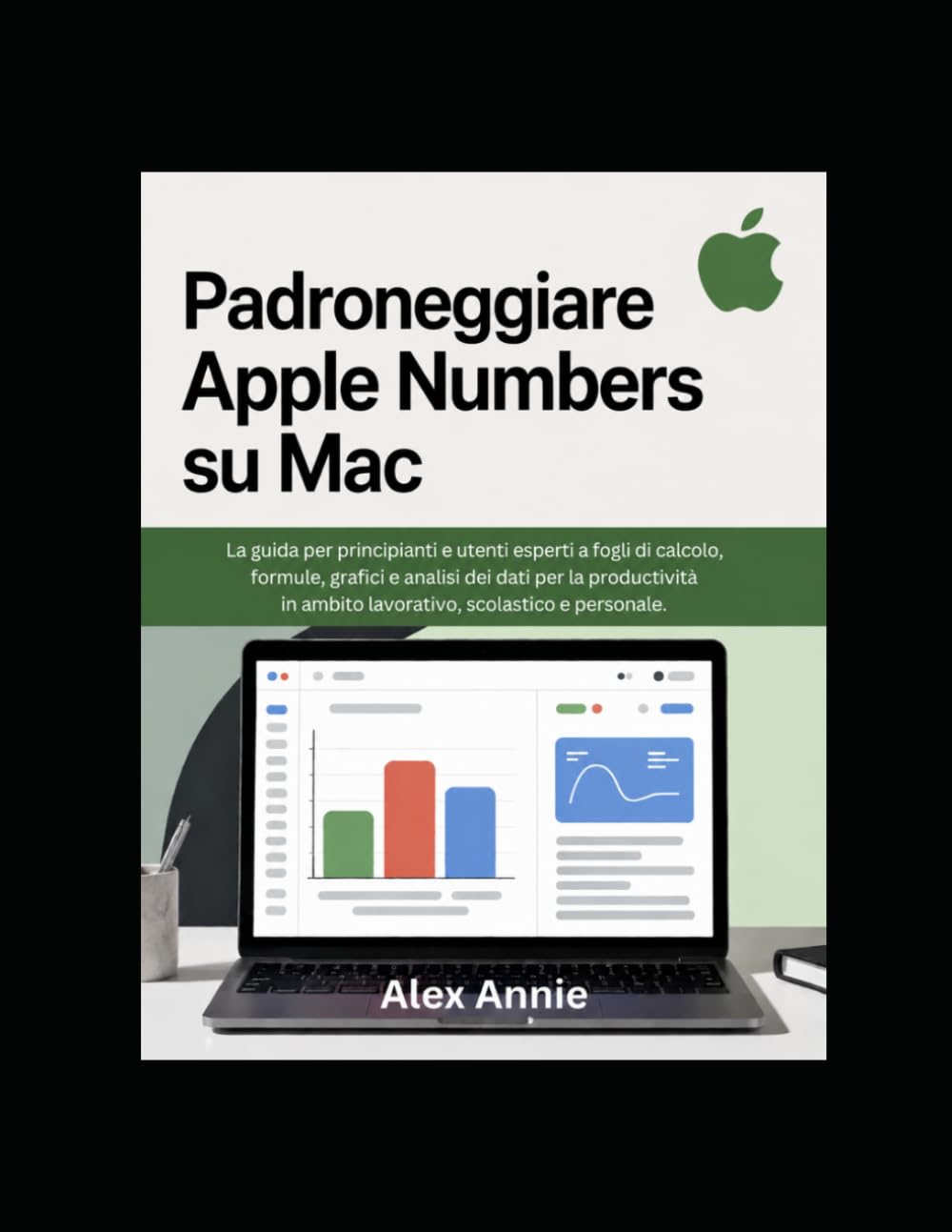 Padroneggiare Apple Numbers su Mac: La guida per principianti e utenti esperti a fogli di calcolo, formule, grafici e analisi dei dati per la produttività in ambito lavorativo, scolastico e personale.