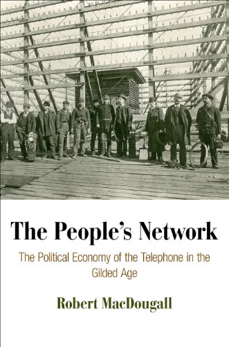 The People's Network: The Political Economy of the Telephone in the Gilded Age (American Business, Politics, and...
