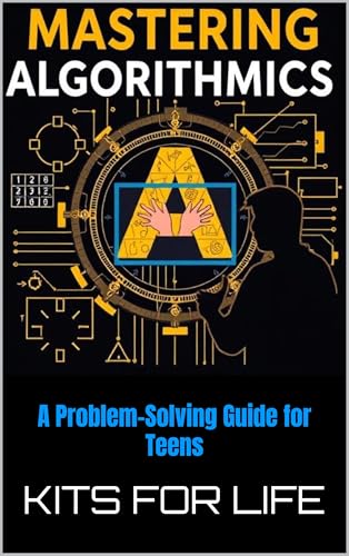 Mastering Algorithmics – A Problem-Solving Guide for Teens: Learn the Secrets of Algorithmic Thinking, Logical Reasoning, and Python Coding (Algorithmics Made Simple for Kids Book 2)