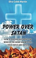 Power Over Satan: How to Discern and Defeat Plans of the Enemy 0692273689 Book Cover