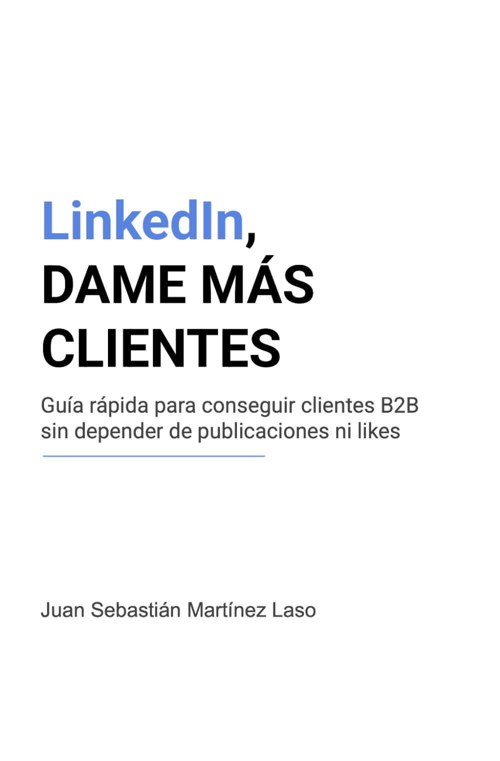 LinkedIn, DAME MÁS CLIENTES: Guía rápida para conseguir clientes B2B sin depender de publicaciones ni likes