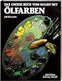 Das grosse Buch vom Malen mit Ölfarben: Kompendium des theoretischen und praktischen Wissens. Übungen mit steigendem Schwierigkeitsgrad. Reich illustriert, mit vielen Tipps & Tricks