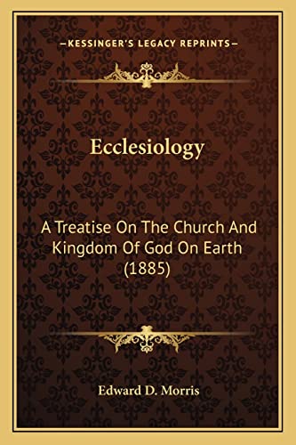 Ecclesiology: A Treatise On The Church And Kingdom Of God On Earth (1885)