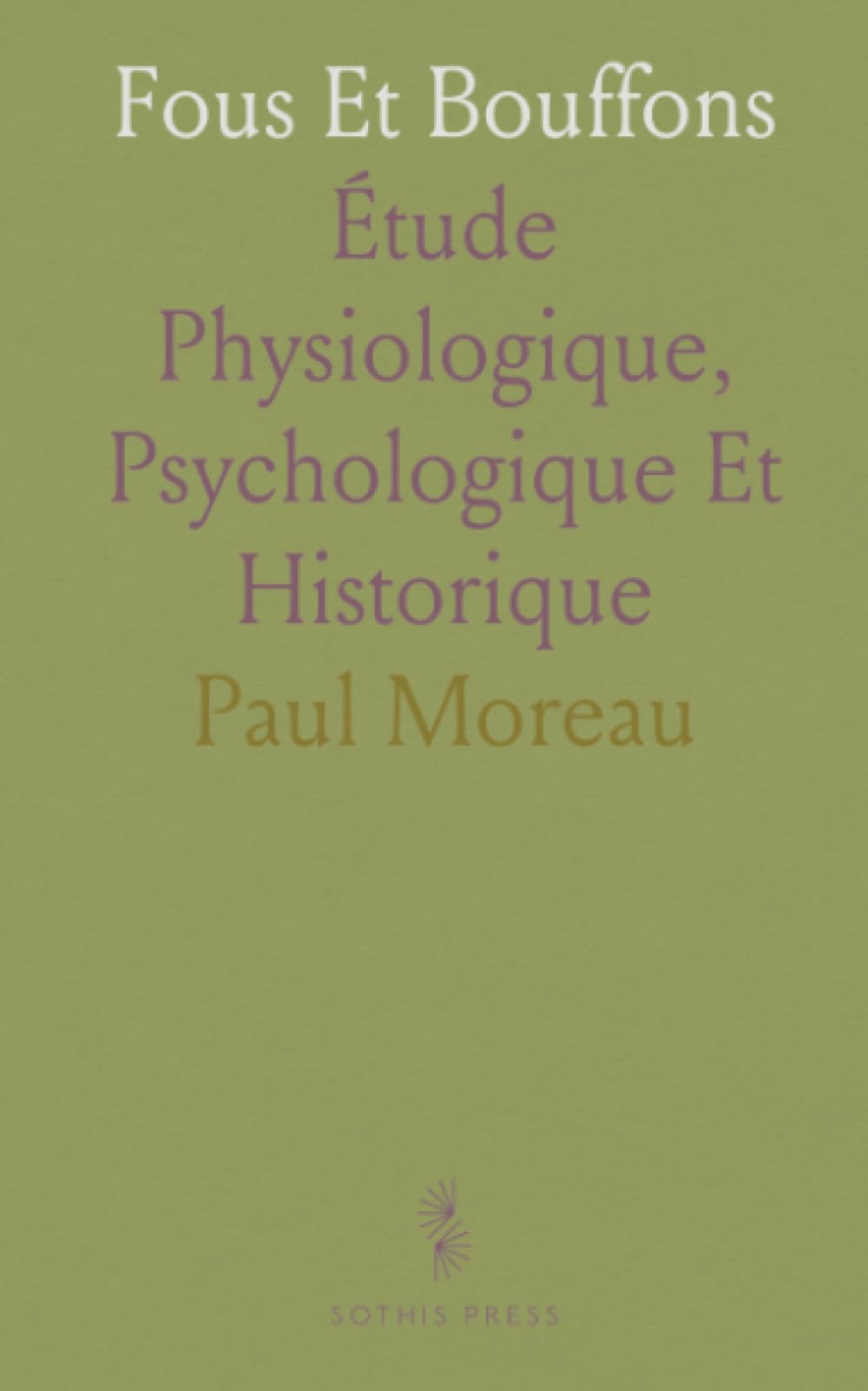 Fous Et Bouffons: Étude Physiologique, Psychologique Et Historique