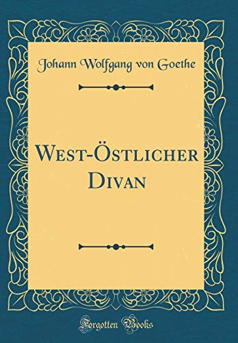West-Östlicher Divan (Classic Reprint) West-Östlicher Divan (Classic Reprint)