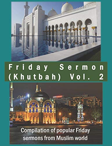 Friday Sermon (Khutbah) Vol. 2 : Compilation of popular Friday sermons from Muslim world (Friday Sermon (Khutbah) : Compilation of popular Friday sermons from Muslim world)