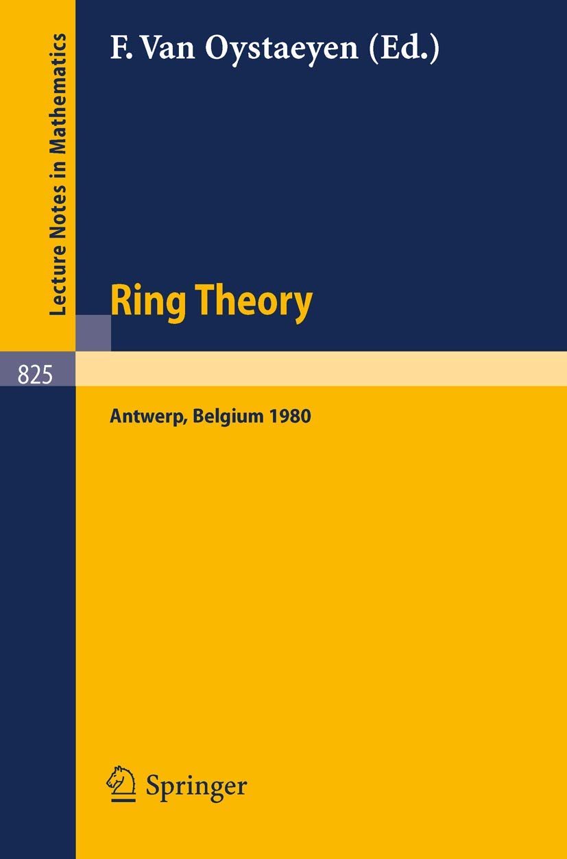 Ring Theory, Antwerp 1980: Proceedings, University of Antwerp, U.I.A., Antwerp, Belgium, May 6-9, 1980 (Lecture Notes in Mathematics, 825, Band 825)