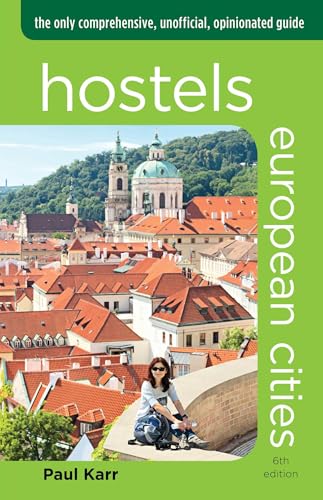 Hostels European Cities: The Only Comprehensive, Unofficial, Opinionated Guide (Hostels