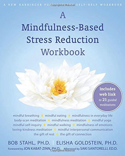A Mindfulness-Based Stress Reduction Workbook: Bob Stahl, Elisha Goldstein, Saki Santorelli, Jon Kabat-Zinn