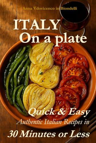 Italy on a Plate: Quick & Easy Authentic Italian Recipes in 30 Minutes or Less