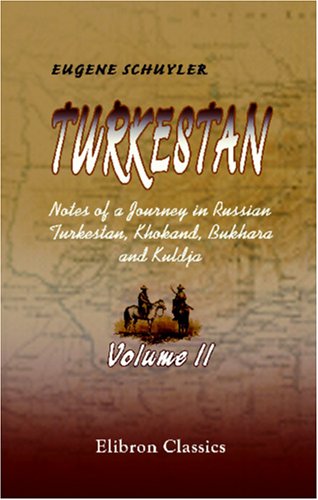 Turkestan. Notes of a Journey in Russian Turkestan, Khokand, Bukhara, and Kuldja: Volume 2