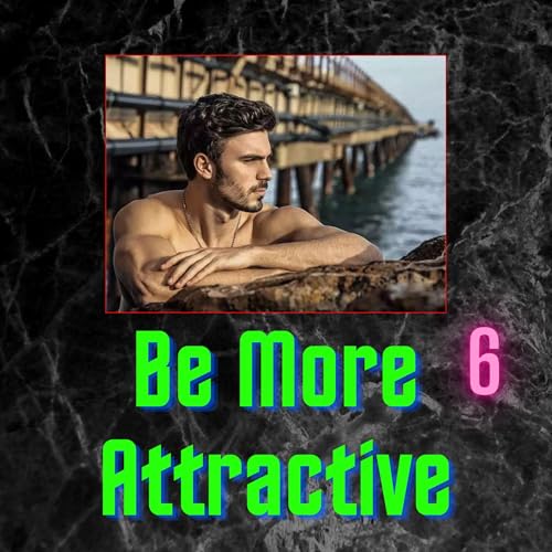How to be a more attractive man #6. Grow, Achieve, Thrive, Succeed, Conquer