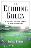 The Echoing Green: The Untold Story of Bobby Thomson, Ralph Branca and the Shot Heard Round the World
